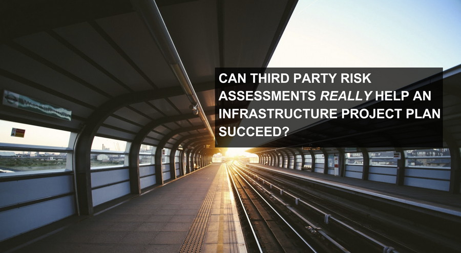 Can Third Party Risk Assessments Really Help An Infrastructure Project Plan Succeed?