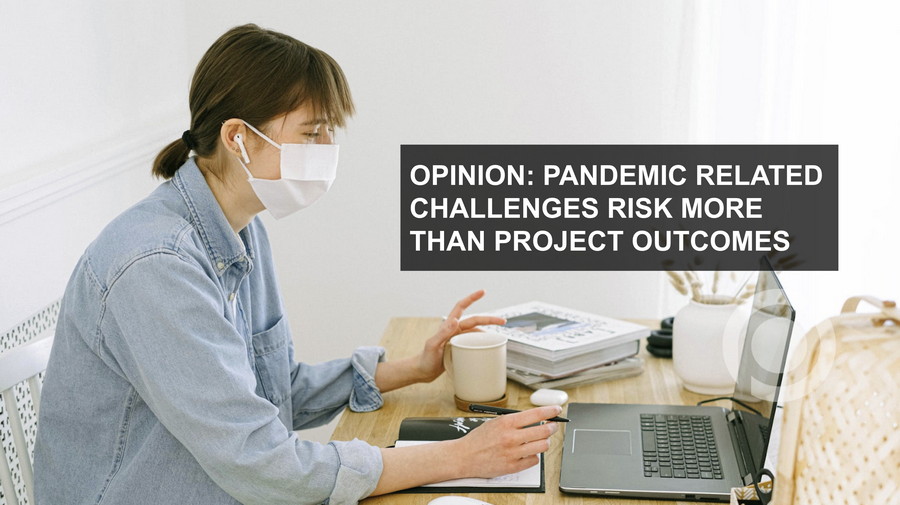 Opinion: Pandemic related challenges risk more than project outcomes